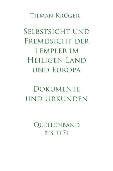 Selbstsicht und Fremdsicht der Templer im Heiligen Land und Europa - Dokumente und Urkunden: Quellenband 1171 / Outremer und Europa Politics & History
