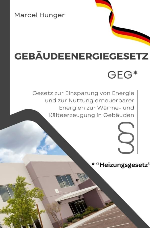 Gebäudeenergiegesetz GEG 2024 - Heizungsgesetz: Gesetz zur Einsparung von Energie und zur Nutzung erneuerbarer Energien zur Wärme- und Kälteerzeugung in Gebäuden Law