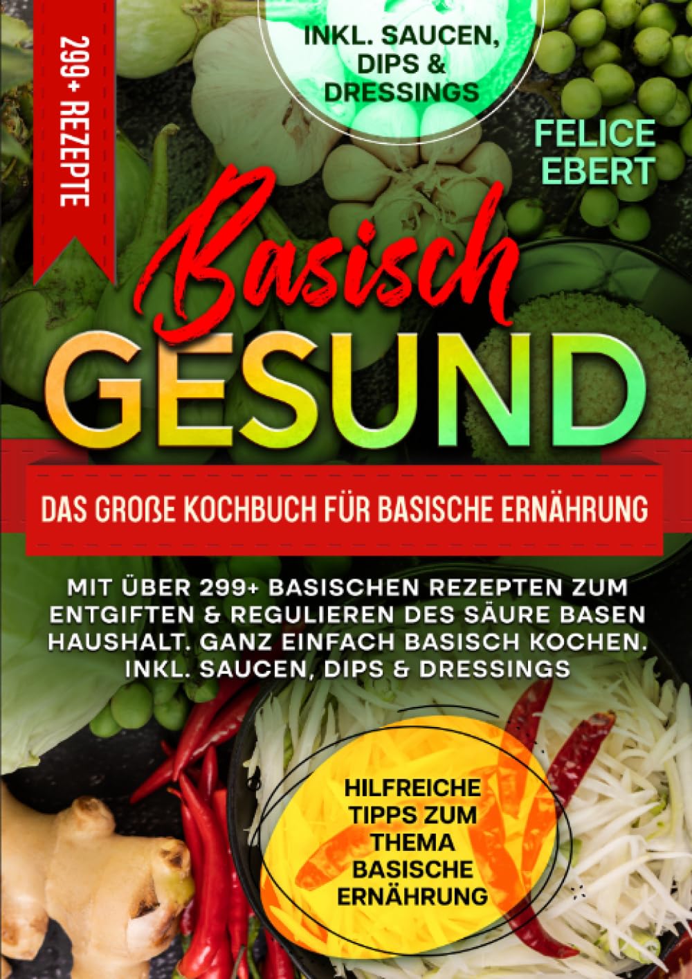 Basisch gesund – Das große Kochbuch für basische Ernährung: Mit über 299+ basischen Rezepten zum Entgiften & Regulieren des Säure Basen Haushalt. ... kochen. Inkl. Saucen, Dips & Dressings Leisure, Home & Garden