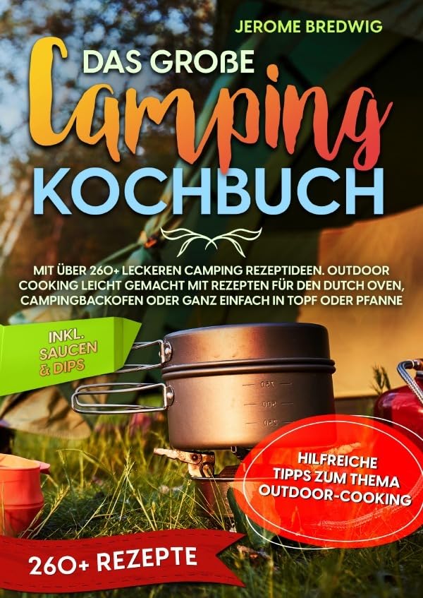 Das große Camping Kochbuch: Mit über 260+ leckeren Camping Rezeptideen. Outdoor cooking leicht gemacht mit Rezepten für den Dutch Oven, ... in Topf oder Pfanne. Inkl. Saucen & Dips Leisure, Home & Garden