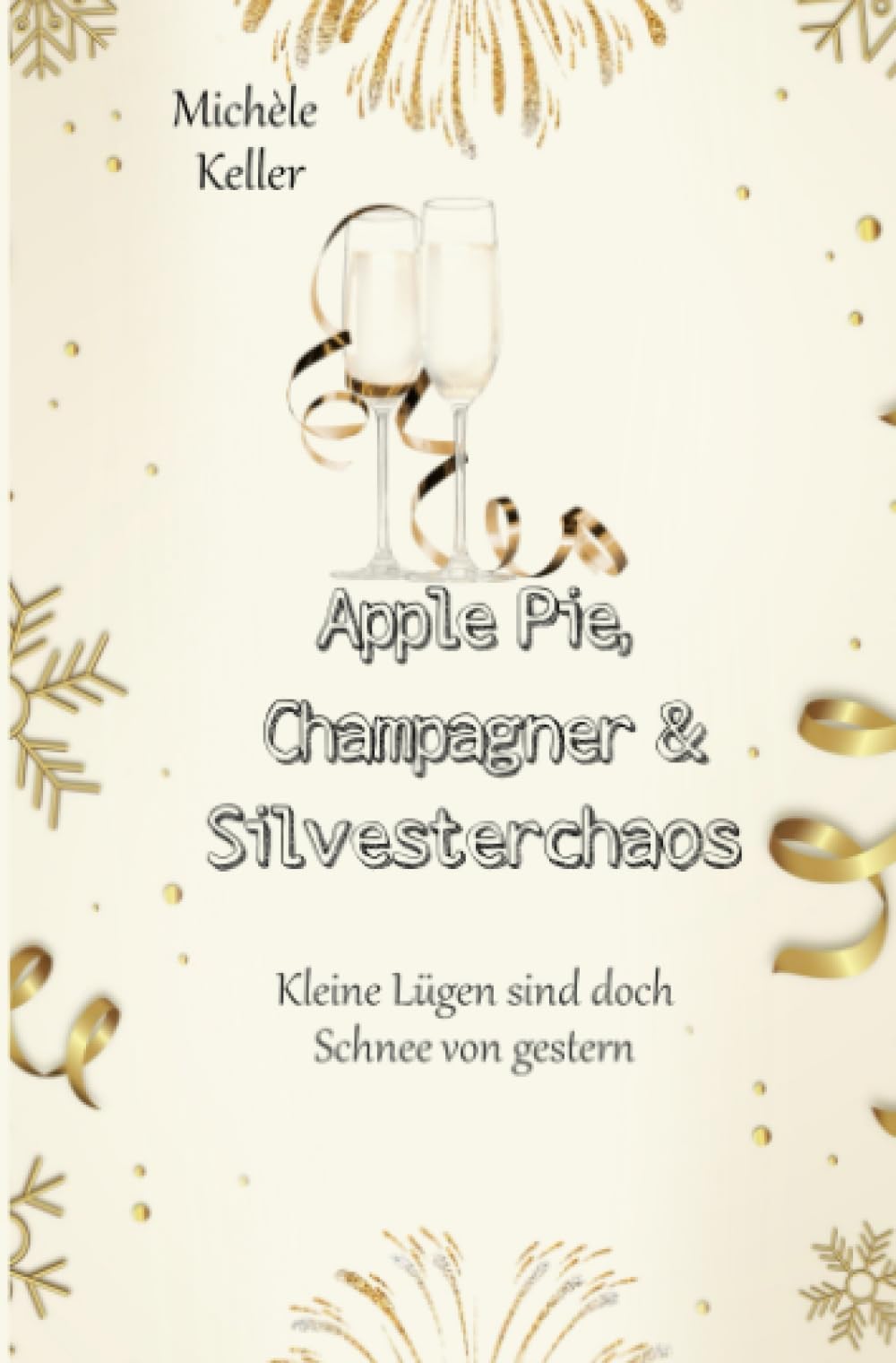 Apple Pie, Champagner und Silvesterchaos: Kleine Lügen sind doch Schnee von gestern (Band 2) (Zuckerstangen, Whiskey und Schokoladenwein) Drama