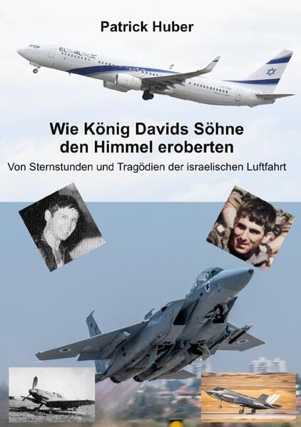 Wie König Davids Söhne den Himmel eroberten: Von Sternstunden und Tragödien der israelischen Luftfahrt Personalities