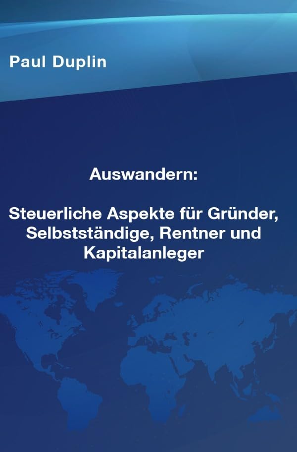 Auswandern Steuerliche Aspekte und Ratschläge für Selbstständige, Rentner und Kapitalanleger Business, Finance & Career