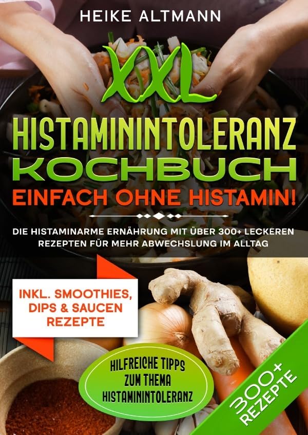 XXL Histaminintoleranz Kochbuch – Einfach ohne Histamin!: Die histaminarme Ernährung mit über 300+ leckeren Rezepten für mehr Abwechslung im Alltag Leisure, Home & Garden