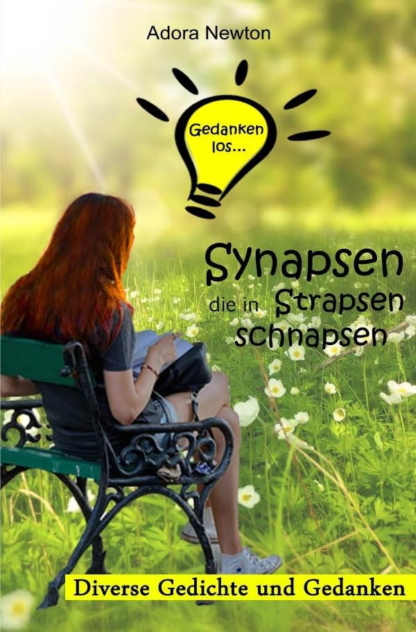 Gedanken los... Synapsen die in Strapsen schnapsen: Meine Gedichte und Gedanken Poetry