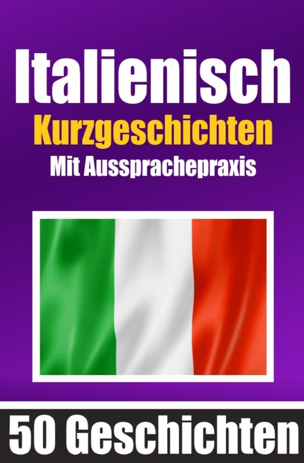 50 Kurzgeschichten auf Italienisch mit Ausspracheübungen | Ein zweisprachiges Buch in Deutsch und Italienisch: Italienisch lernen durch ... | Italienisch lernen und aussprechen Foreign Languages ​​& Dictionaries