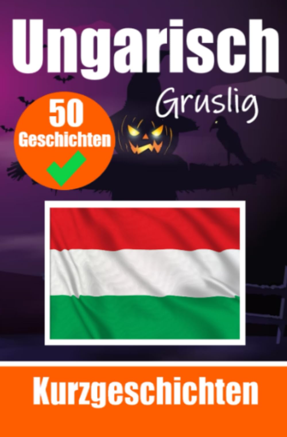 50 Gruselige Kurzgeschichten auf Ungarisch | Ein zweisprachiges Buch auf Deutsch und Ungarisch: Gespenstische Erzählungen auf Deutsch und Ungarisch | ... Sprache durch gruselige Kurzgeschichten Foreign Languages ​​& Dictionaries