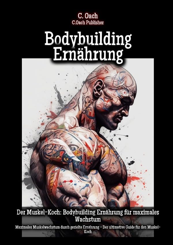 Bodybuilding Ernährung: Maximales Muskelwachstum durch gezielte Ernährung - Der ultimative Guide für den Muskel-Koch Leisure, Home & Garden