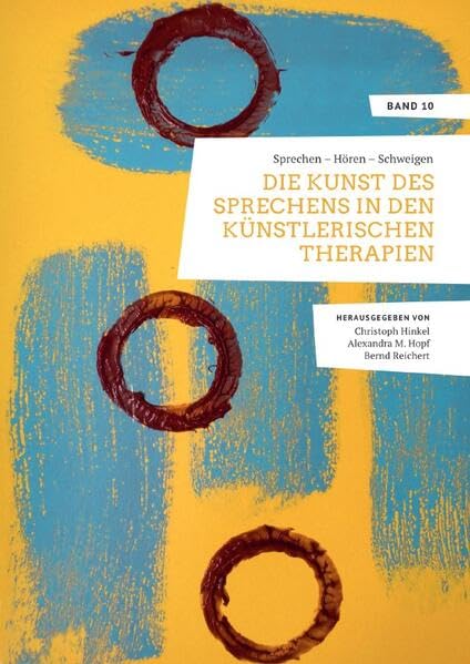 Wissenschaftliche Grundlagen der Künstlerischen Therapien / Sprechen – Hören – Schweigen. Die Kunst des Sprechens in den Künstlerischen Therapien.: ... der Künstlerischen Therapien / Band 10 Medicine