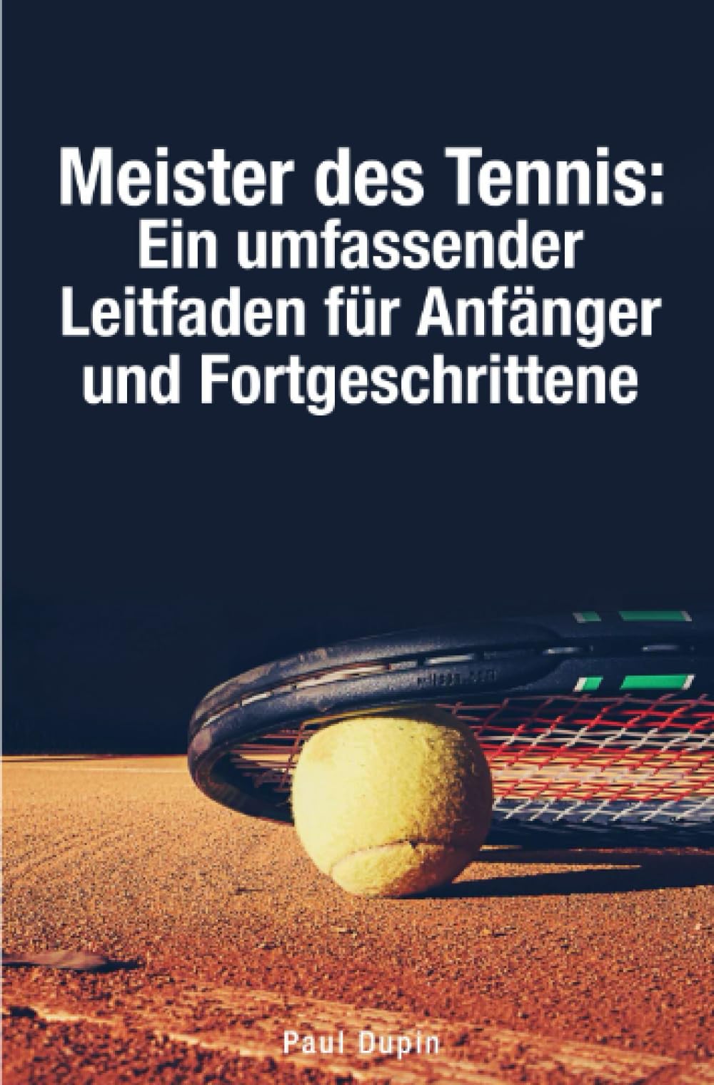 Meister des Tennis:: Ein umfassender Leitfaden für Anfänger und Fortgeschrittene Hobbies & Crafts