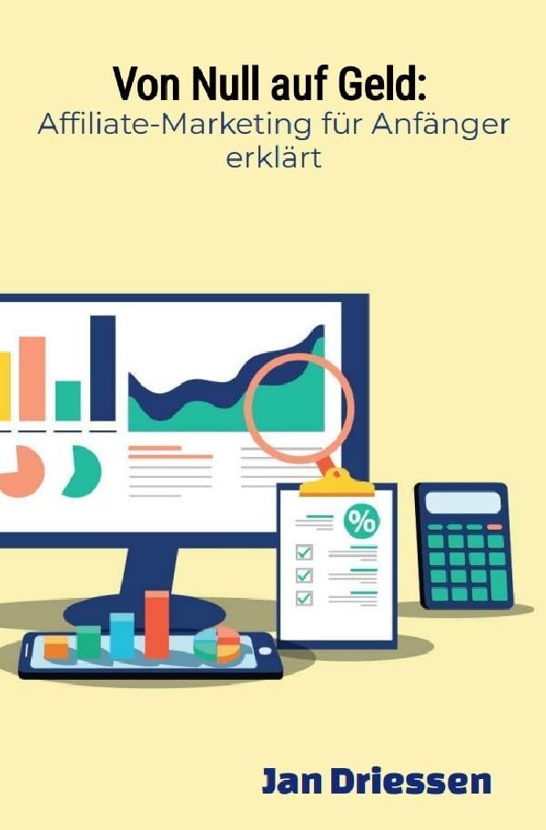Von Null auf Geld: : Affiliate-Marketing für Anfänger erklärt: DE Business, Finance & Career