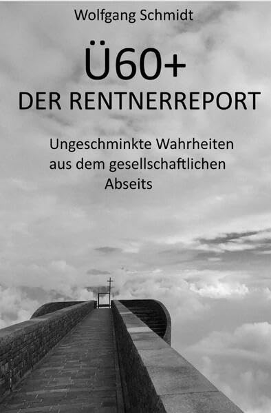 Ü60+ DER RENTNERREPORT: Ungeschminkte Wahrheiten aus dem gesellschaftlichen Abseits Contemporary literature