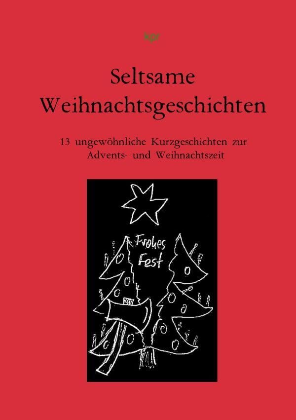 Seltsame Weihnachtsgeschichten: 13 Kurzgeschichten aus 2003-2014 Essays & Short Stories