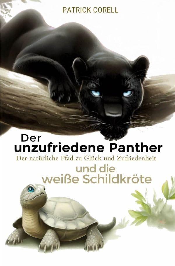 Der unzufriedene Panther und die weiße Schildkröte: Der natürliche Pfad zu Glück und Zufriedenheit Essays & Short Stories