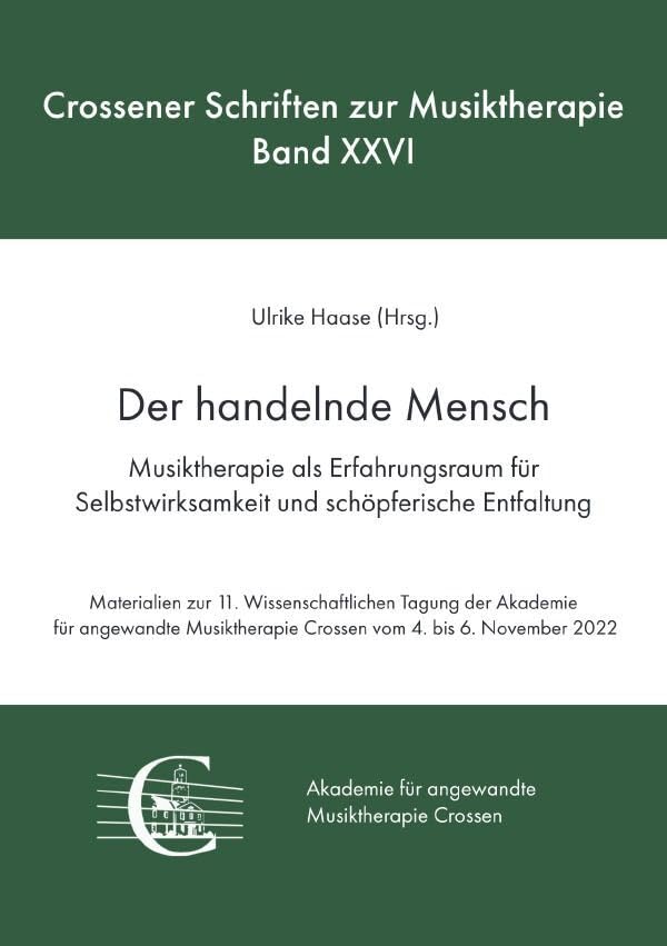 Crossener Schriften zur Musiktherapie / Der handelnde Mensch. Musiktherapie als Erfahrungsraum für Selbstwirksamkeit und schöpferische Entfaltung: ... Crossen vom 4.11. bis 6.11. 2022 Psychology