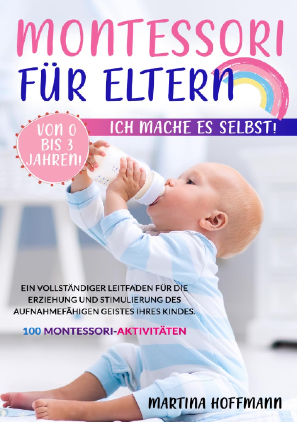 Montessori für Eltern: Ich Mache es Selbst Von 0 bis 3 Jahren! Ein vollständiger Leitfaden für die Erziehung und Stimulierung des aufnahmefähigen Geistes Ihres Kindes. 100 Montessori-Aktivitäten Social Sciences