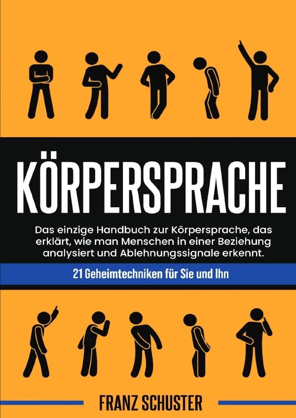 Körpersprache: Das einzige Handbuch zur Körpersprache, das erklärt, wie man Menschen in einer Beziehung analysiert und Ablehnungssignale erkennt. 21 Geheimtechniken für Sie und Ihn Psychology