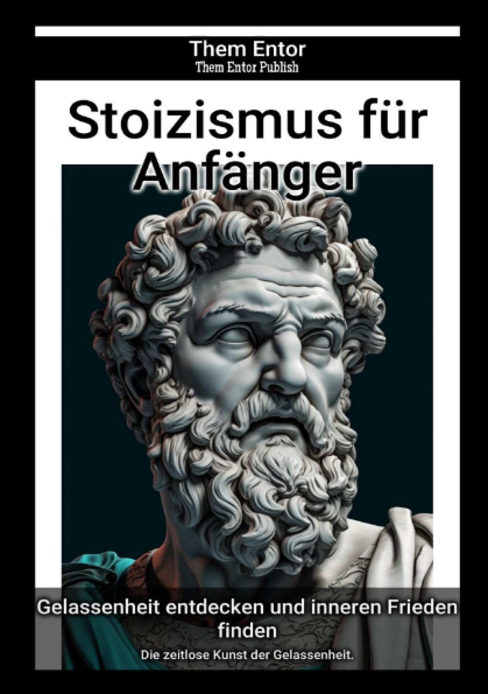 Stoizismus für Anfänger: Die zeitlose Kunst der Gelassenheit. Philosophy