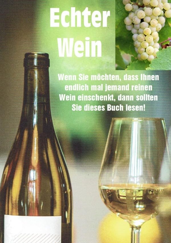 Echter Wein: Wenn Sie möchten, dass Ihnen endlich mal jemand reinen Wein einschenkt, dann sollten Sie dieses Buch lesen! book