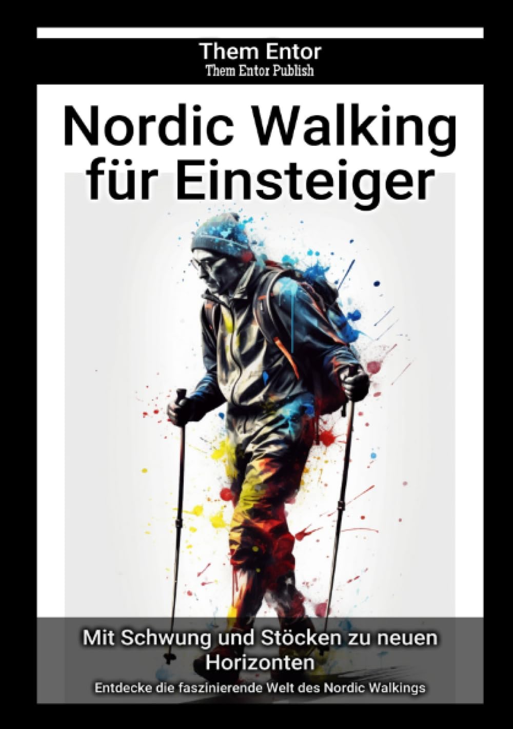 Nordic Walking für Einsteiger: Entdecke die faszinierende Welt des Nordic Walkings Health, Nutrition & Fitness