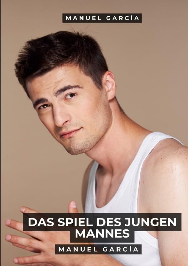 Das Spiel des jungen Mannes: Schwule Erotikgeschichten für erwachsene Männer Essays & Short Stories