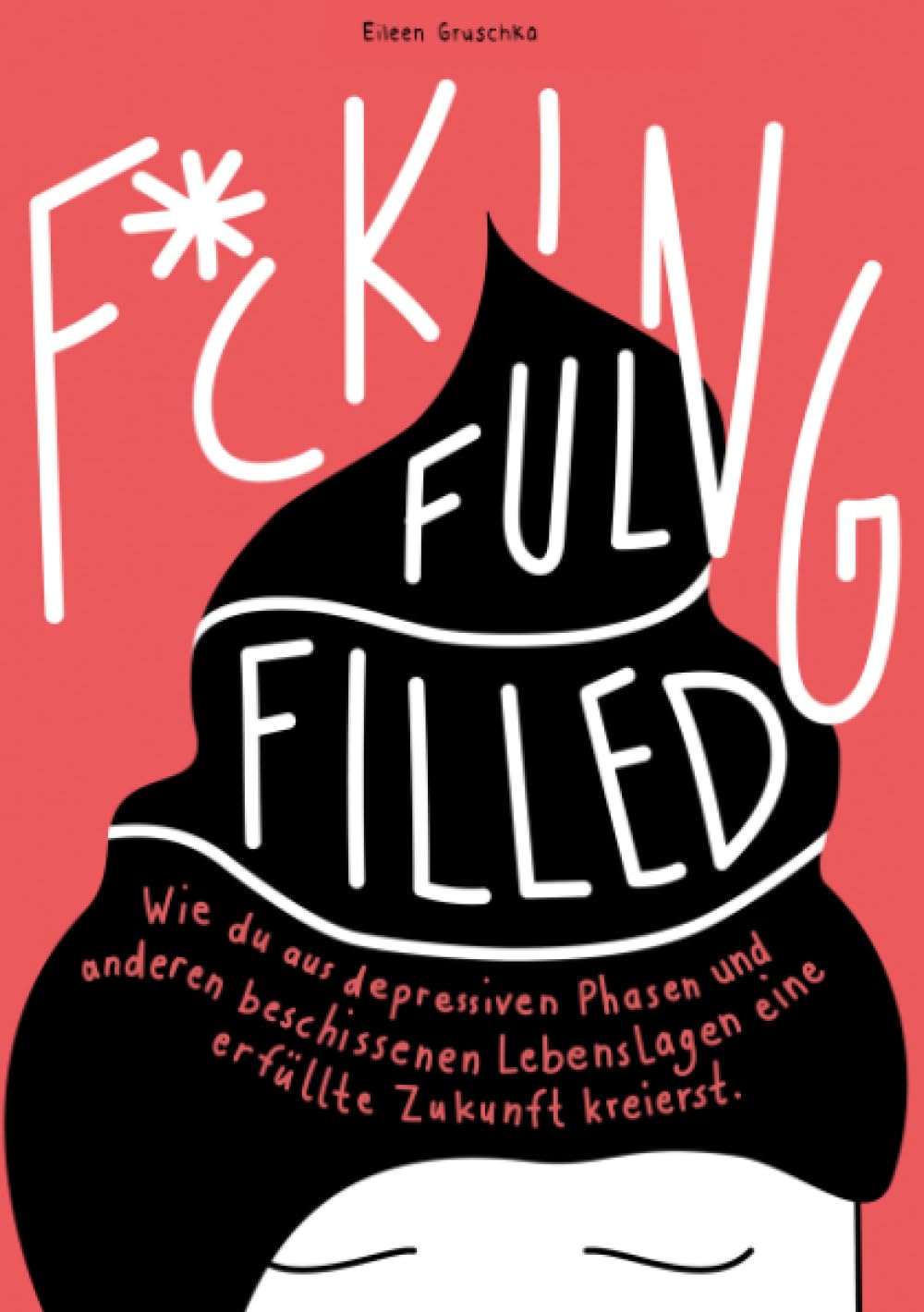 F*CKING FULFILLED: Wie du aus depressiven Phasen und anderen beschissenen Lebenslagen eine erfüllte Zukunft kreierst Business, Finance & Career