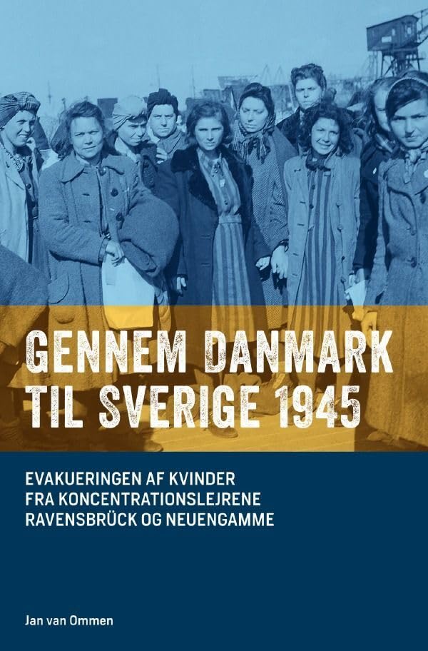 Gennem Danmark til Sverige 1945: Evakueringen af kvinder fra koncentrationslejre Ravensbrück og Neuengamme Politics & History