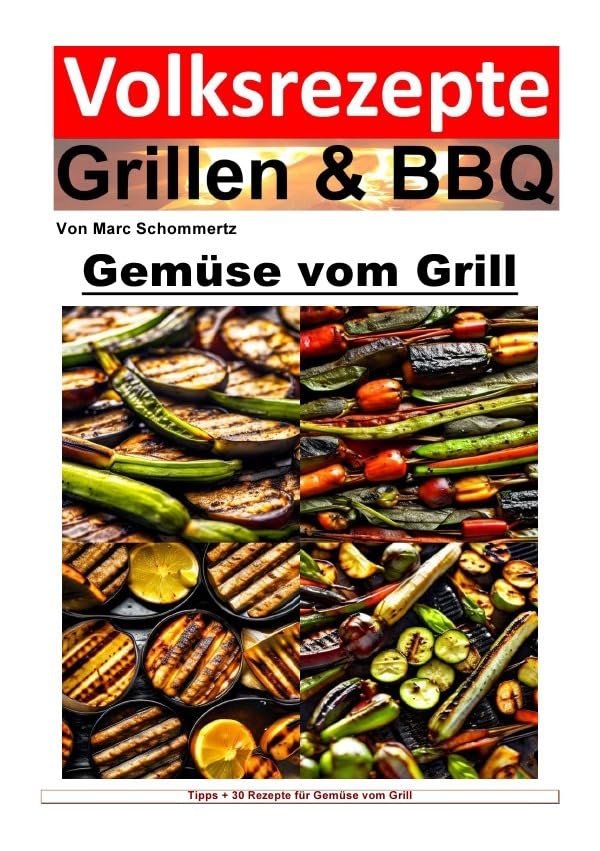 Volksrezepte Grillen & BBQ / Volksrezepte Grillen und BBQ - Gemüse vom Grill: 35 tolle Gemüse Rezepte vom Grill zum nachgrillen und genießen Leisure, Home & Garden