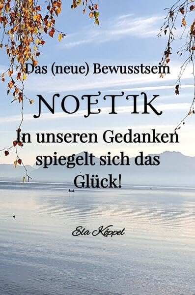 Das (neue) Bewusstsein NOETIK: In unseren Gedanken spiegelt sich das Glück! Philosophy