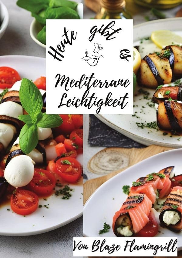 Heute gibt es / Heute gibt es - Mediterrane Leichtigkeit: 30 mediterrane Rezepte voller Aromen von Olivenöl, frischen Kräutern, Gemüse und Fisch Leisure, Home & Garden