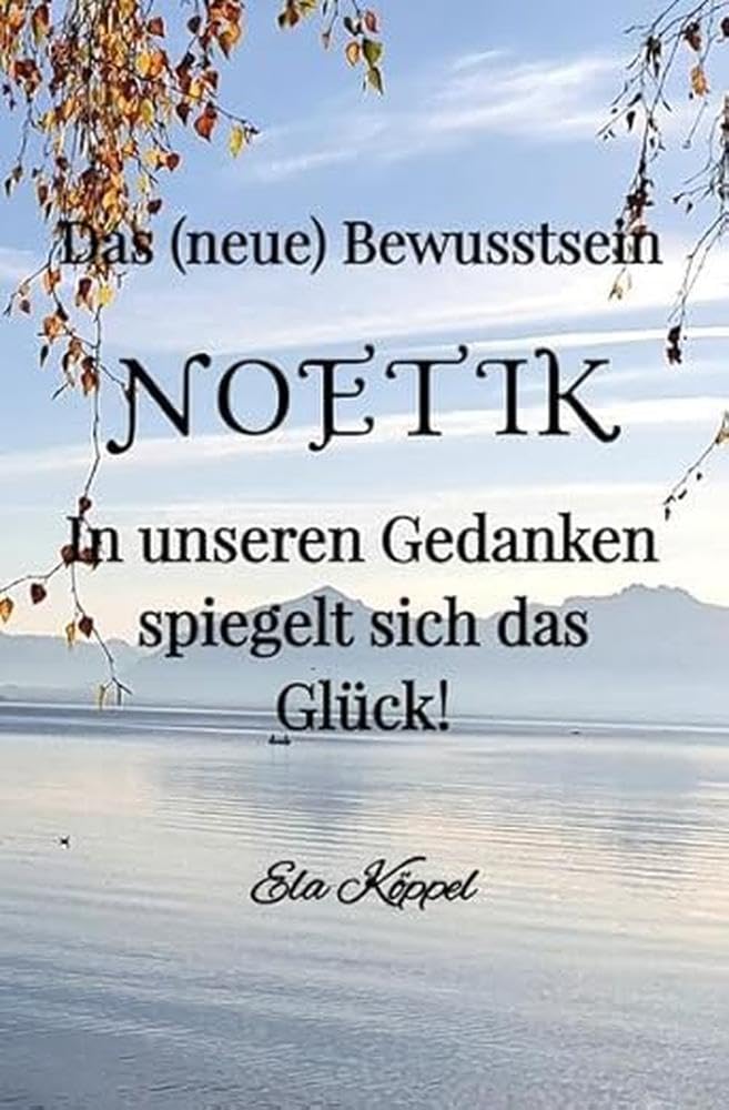 Das (neue) Bewusstsein NOETIK: In unseren Gedanken spiegelt sich das Glück! Philosophy