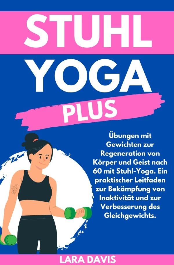 Stuhl Yoga Plus: Übungen mit Gewichten zur Regeneration von Körper und Geist nach 60 mit Stuhl-Yoga. Ein praktischer Leitfaden zur Bekämpfung von Inaktivität und zur Verbesserung des Gleichgewichts. Living & Furnishing
