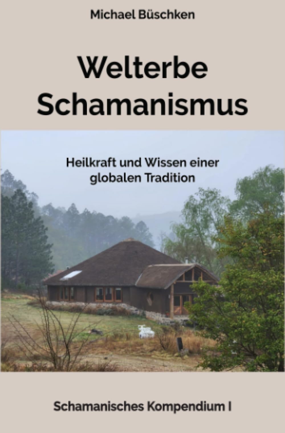 Welterbe Schamanismus: Die Heilkraft und das Wissen einer globalen Tradition (Schamanisches Kompendium) Religion & Esotericism