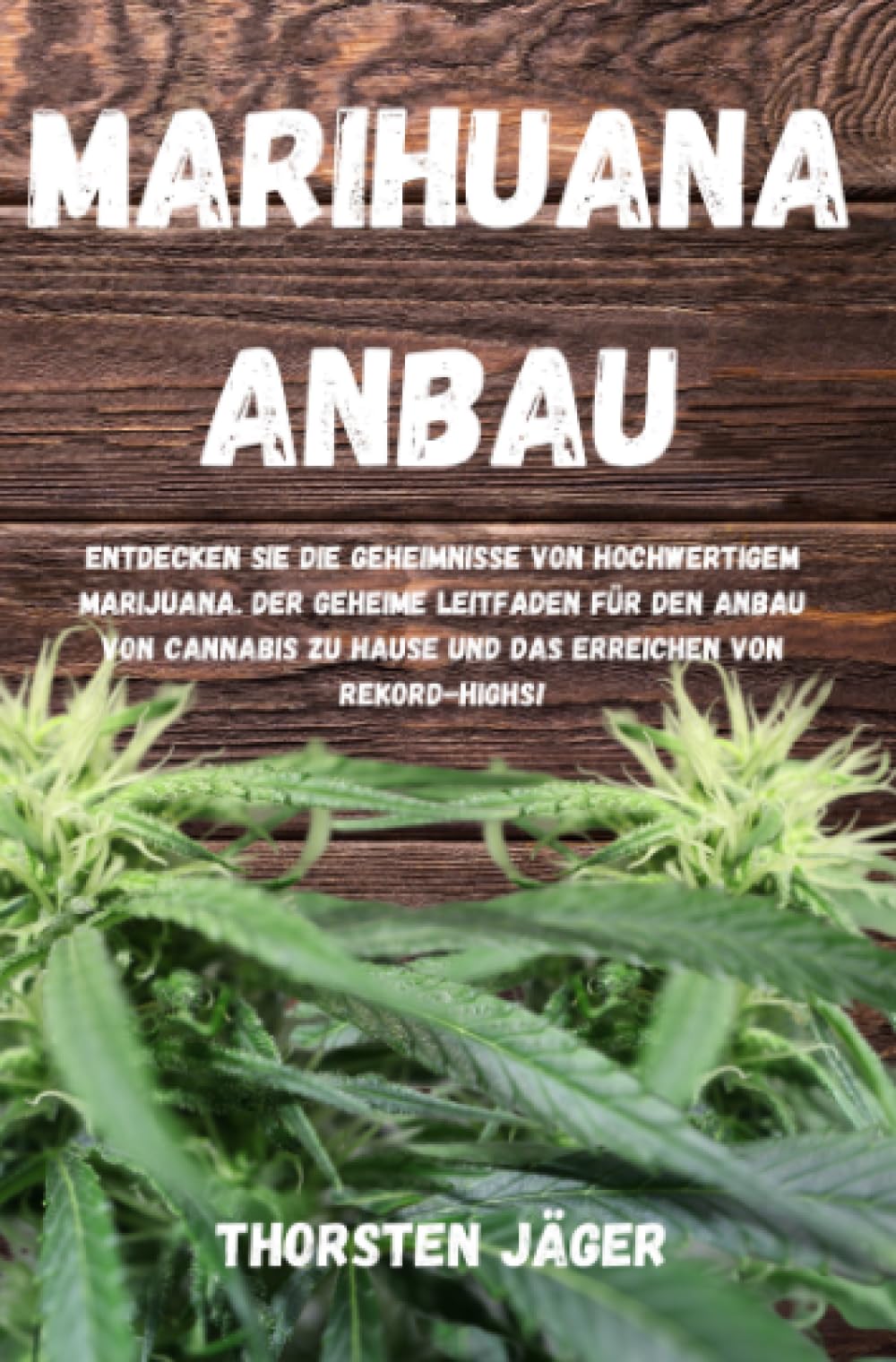 Marihuana Anbau: Entdecken Sie die Geheimnisse von hochwertigem Marijuana. Der geheime Leitfaden für den Anbau von Cannabis zu Hause und das Erreichen von Rekord-Highs! (Gartenarbeit) Hobbies & Crafts