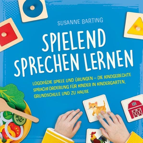 Spielend Sprechen lernen: Logopädie Spiele und Übungen – die kindgerechte Sprachförderung für Kinder in Kindergarten, Grundschule und zu Hause Learning & Reference