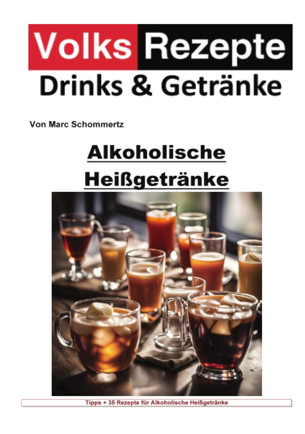 Volksrezepte Drinks und Getränke - Alkoholische Heißgetränke: 40 tolle Rezepte für alkoholische Heißgetränke zum nachmachen und genießen Leisure, Home & Garden