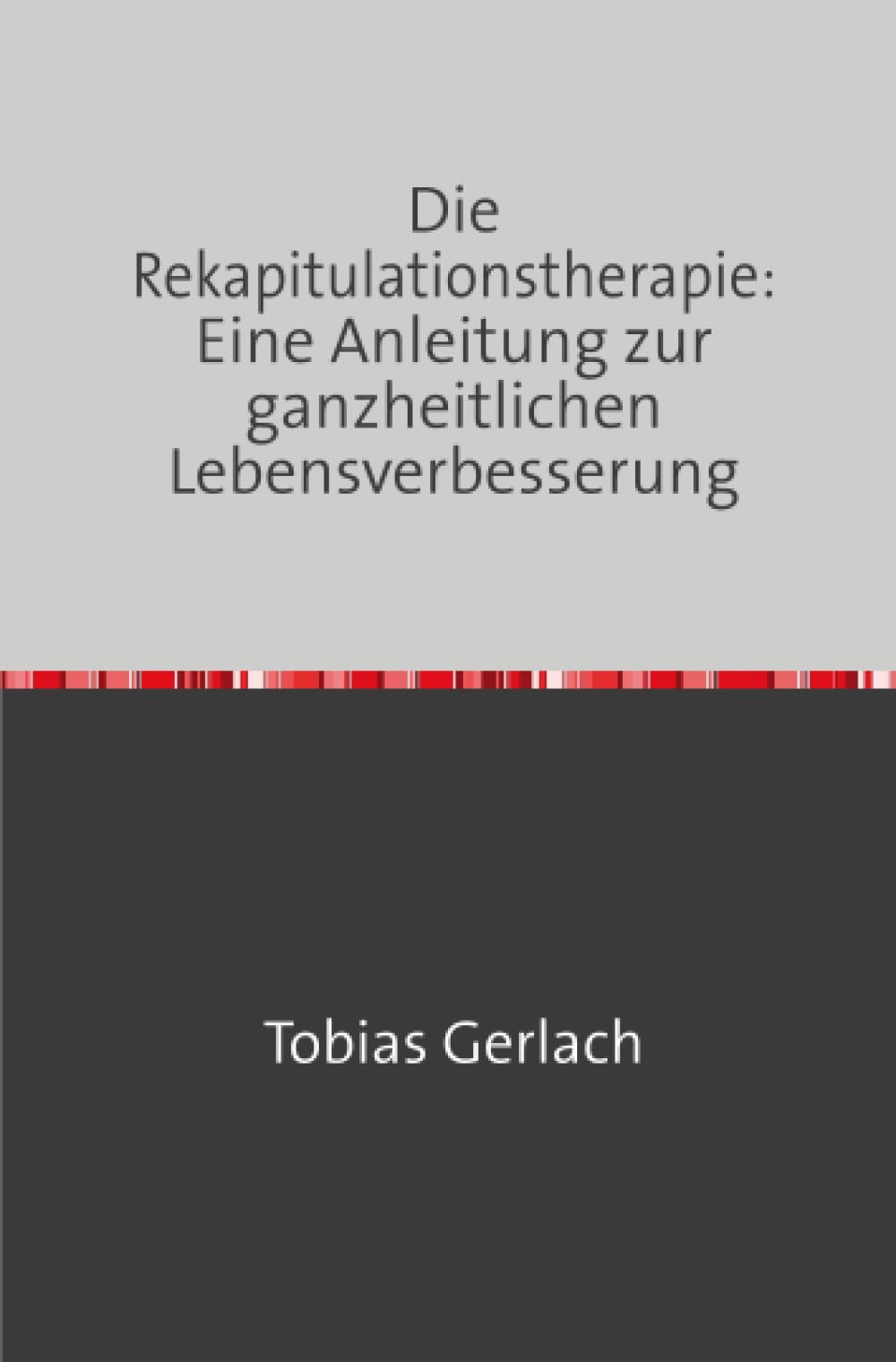 Die Rekapitulationstherapie: Eine Anleitung zur ganzheitlichen Lebensverbesserung: DE Medicine