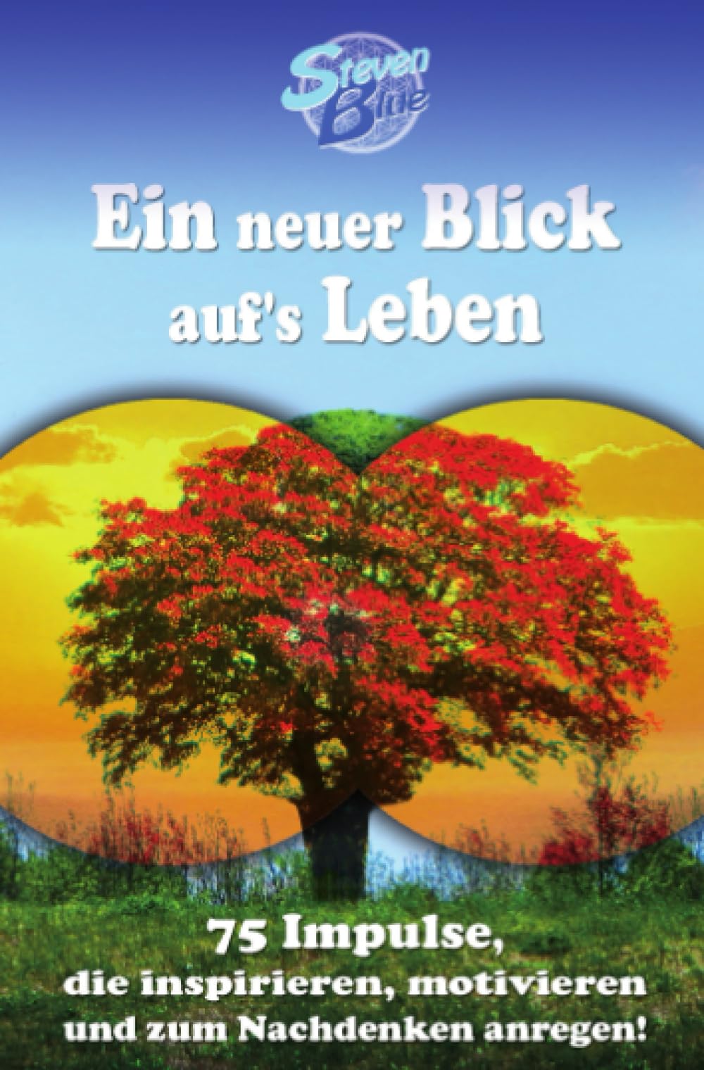 Ein neuer Blick auf's Leben: 75 Impulse, die inspirieren, motivieren und zum Nachdenken anregen Business, Finance & Career
