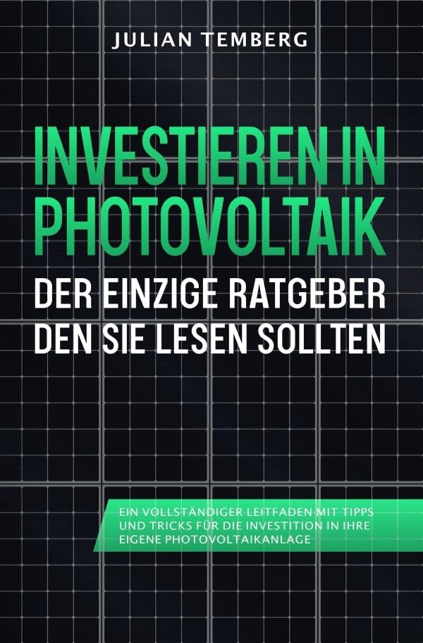 Investieren in Photovoltaik: Der einzige Ratgeber den Sie lesen sollten: Ein vollständiger Leitfaden mit Tipps und Tricks für die Investition in Ihre eigene Photovoltaikanlage Home & Household