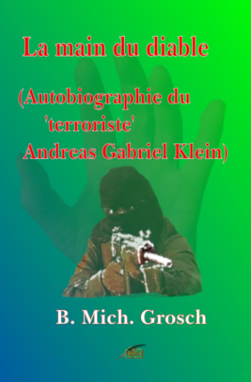 La main du diable: (Autobiographie du "terroriste" Andreas Gabriel Klein) book