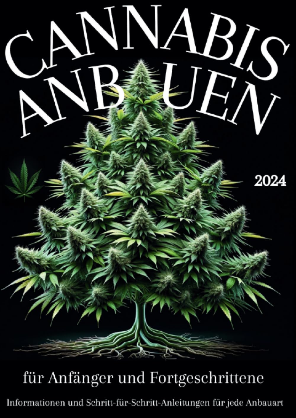CANNABIS ANBAUEN 2024 für Anfänger und Fortgeschrittene: Informationen und Schritt-für-Schritt Anleitungen für jede Anbauart Hobbies & Crafts
