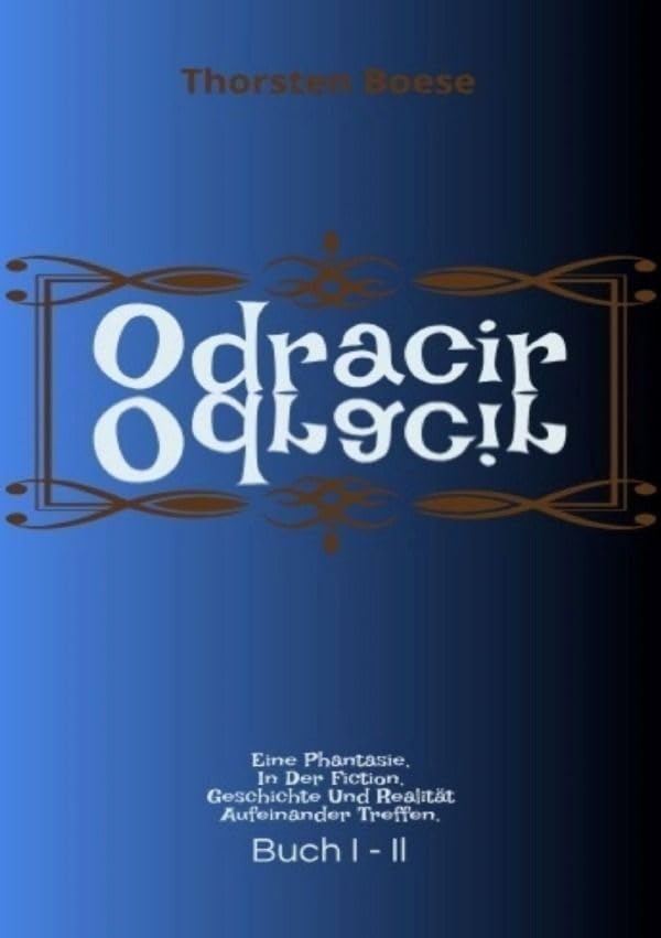 Odracir: Eine Phantasie, in der Fiction, Geschichte und Realität aufeinander treffen. Novels & Short Stories