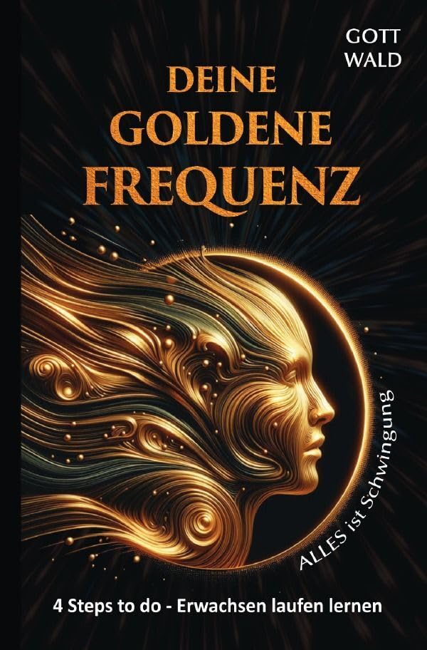 4 Steps to do - Erwachsen laufen lernen / Deine goldene Frequenz - Alles ist Schwingung I Frequenz des Universums: Dein Weg zur harmonischen Resonanz ... Energie zur Transformation und Heilung Business, Finance & Career