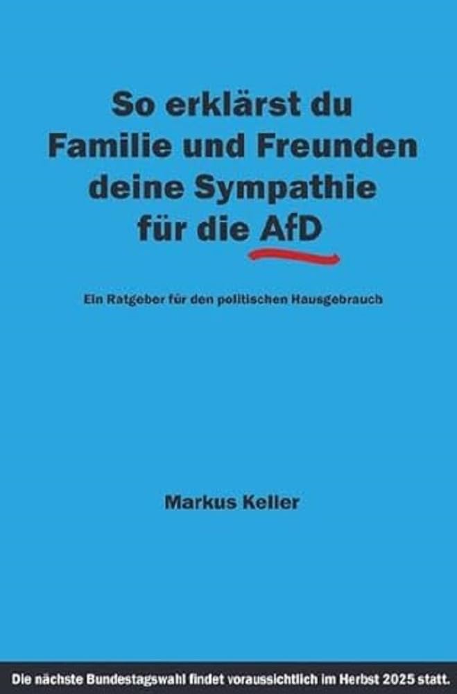 So erklärst du Familie und Freunden deine Sympathie für die AfD: Ein Ratgeber für den politischen Hausgebrauch Politics & History