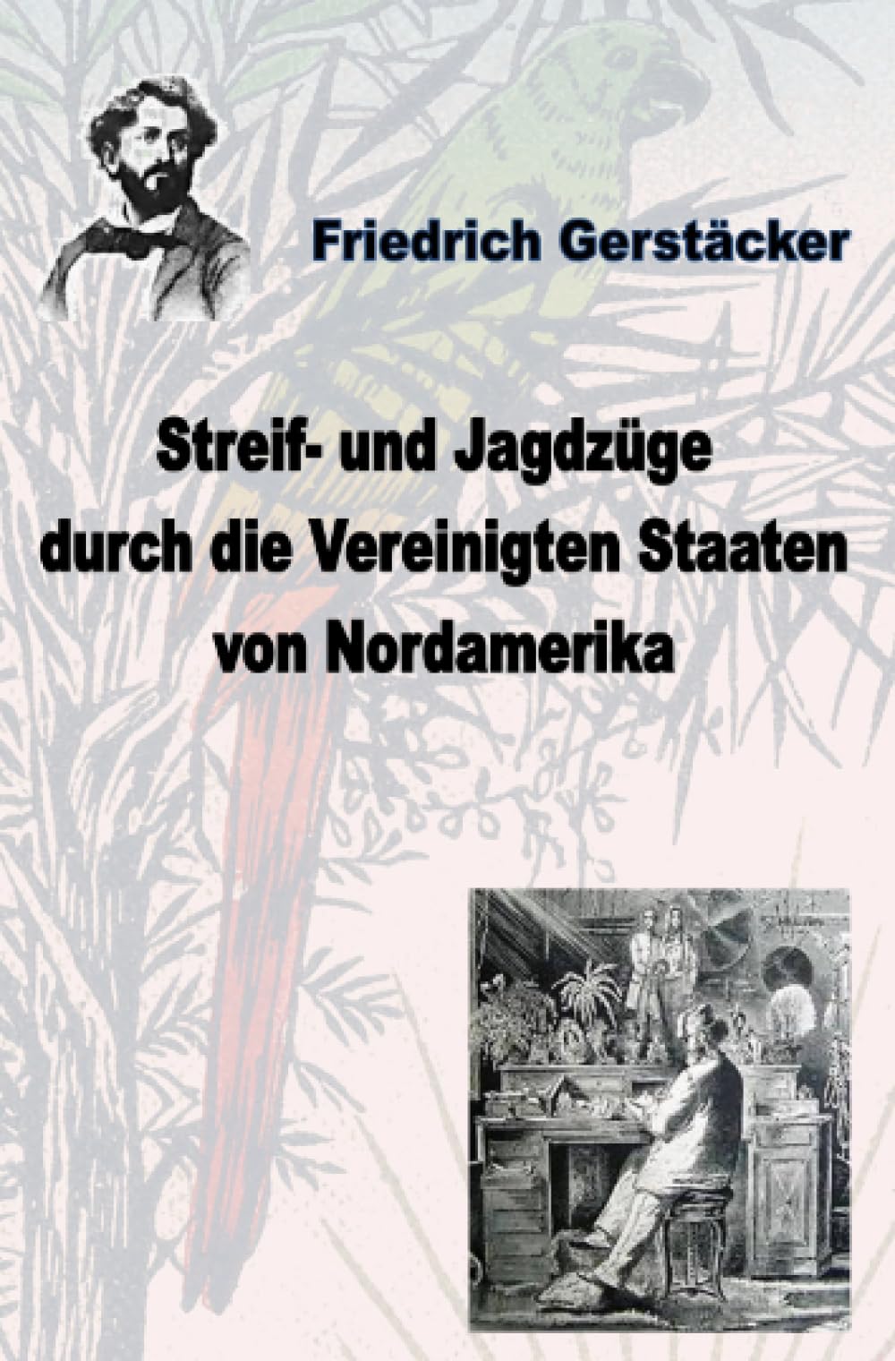 Streif- und Jagdzüge durch die Vereinigten Staaten Nordamerikas: DE (Werkausgabe Friedrich Gerstäcker Ausgabe letzter Hand) Action & Adventure