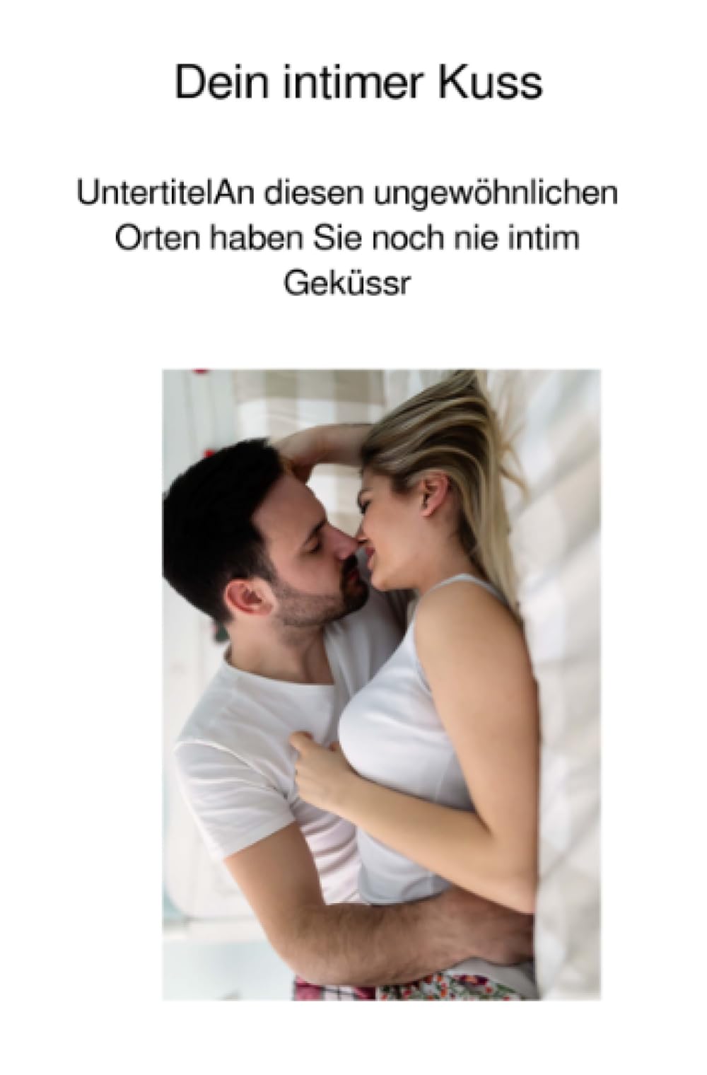 Dein Intimer Kuss: AN DIESEN ORTEN HABEN SIE NOCH NIE INTIM GEKÜSST Poetry