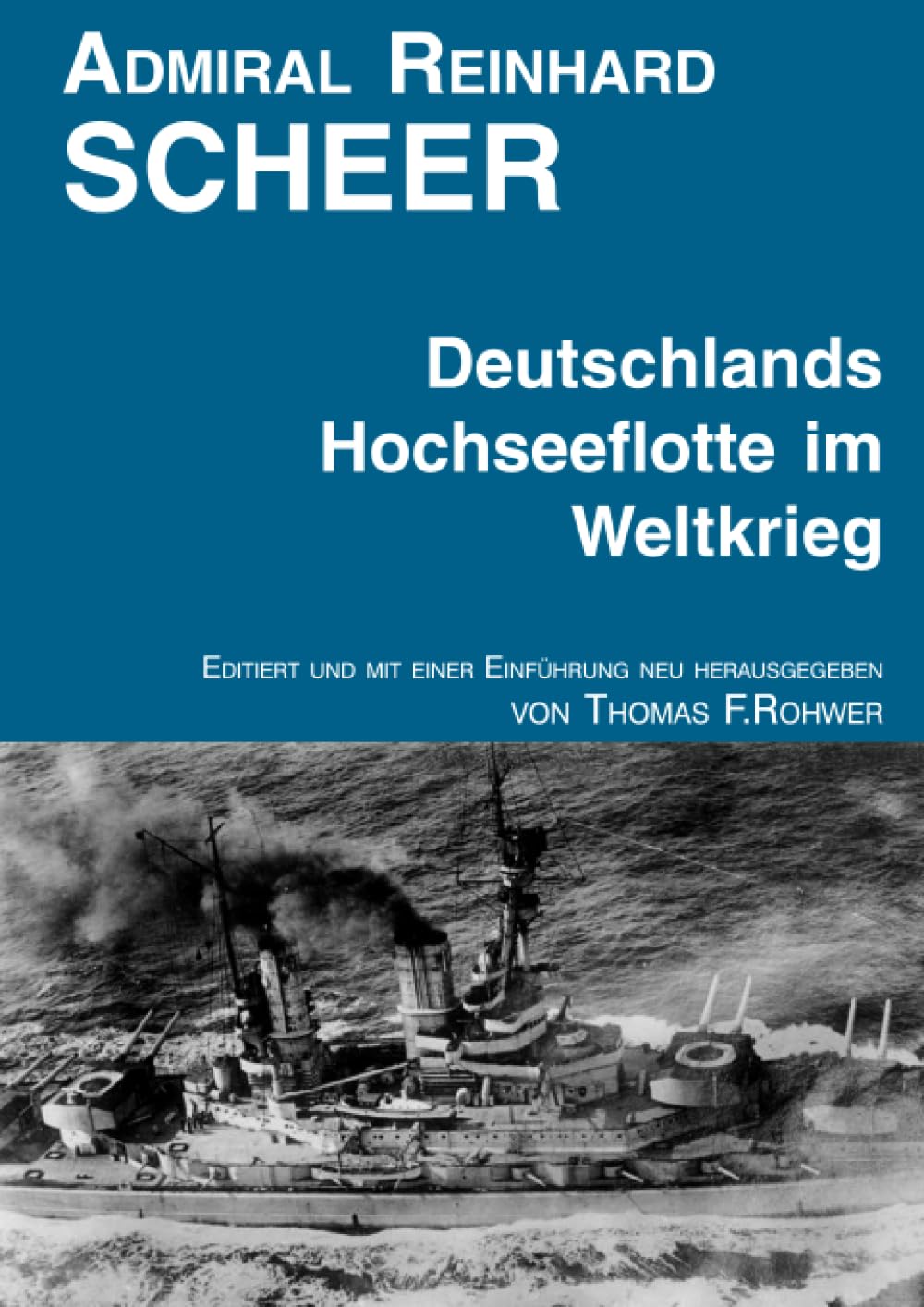 Admiral Reinhard Scheer - Die Hochseeflotte im Weltkrieg: Editiert und mit einer Einführung neu herausgegeben (Die Maritime Bibliothek) Politics & History