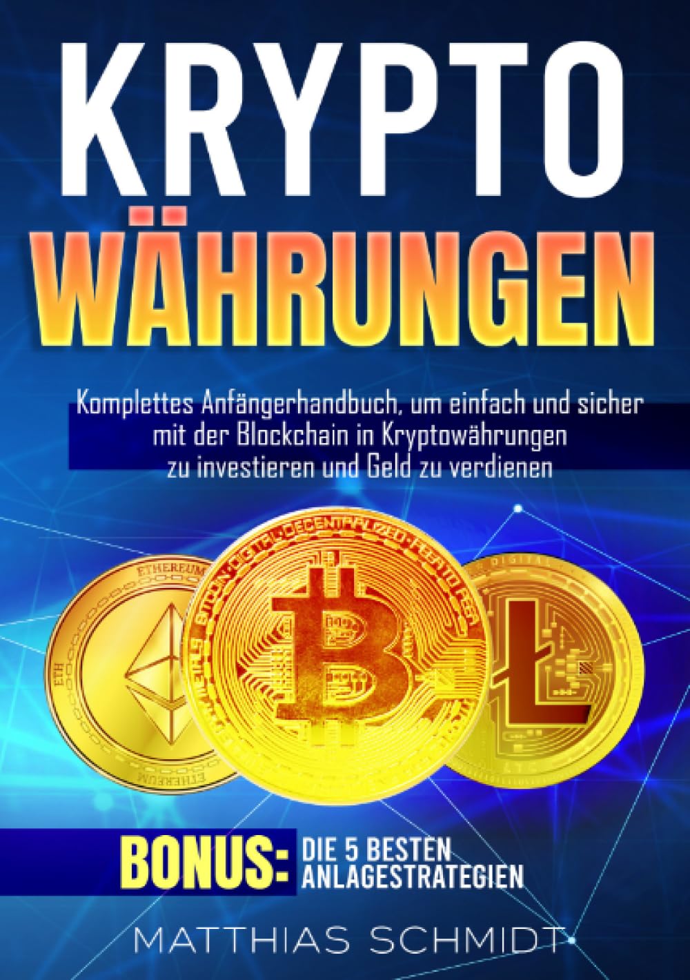 Kryptowährungen: Komplettes Anfängerhandbuch, um einfach und sicher mit der Blockchain in Kryptowährungen zu investieren und Geld zu verdienen. Bonus: Die 5 besten Anlagestrategien Business, Finance & Career