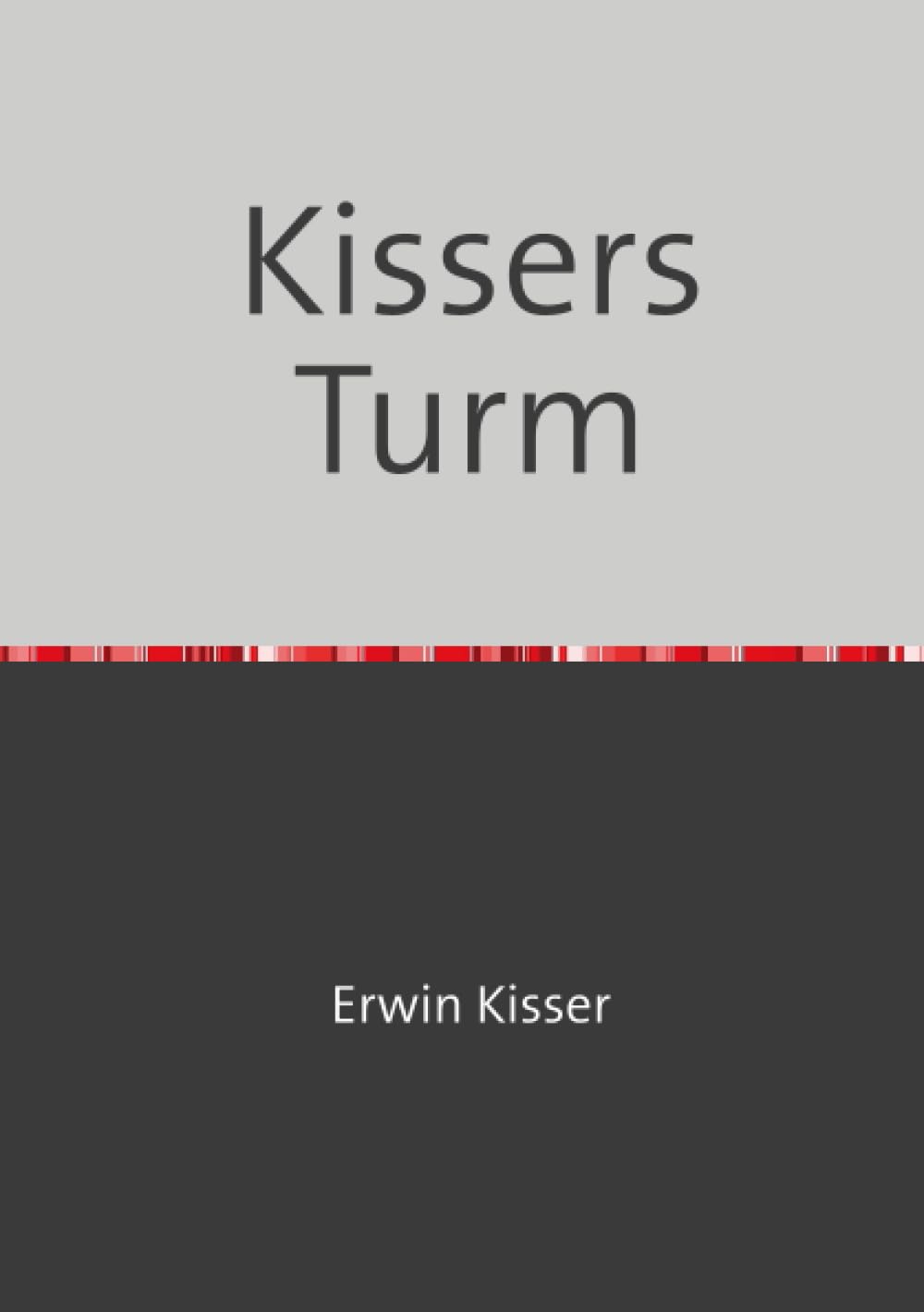 Kissers Turm: Streifzug durch das literarische Werk von Erwin Kisser Drama