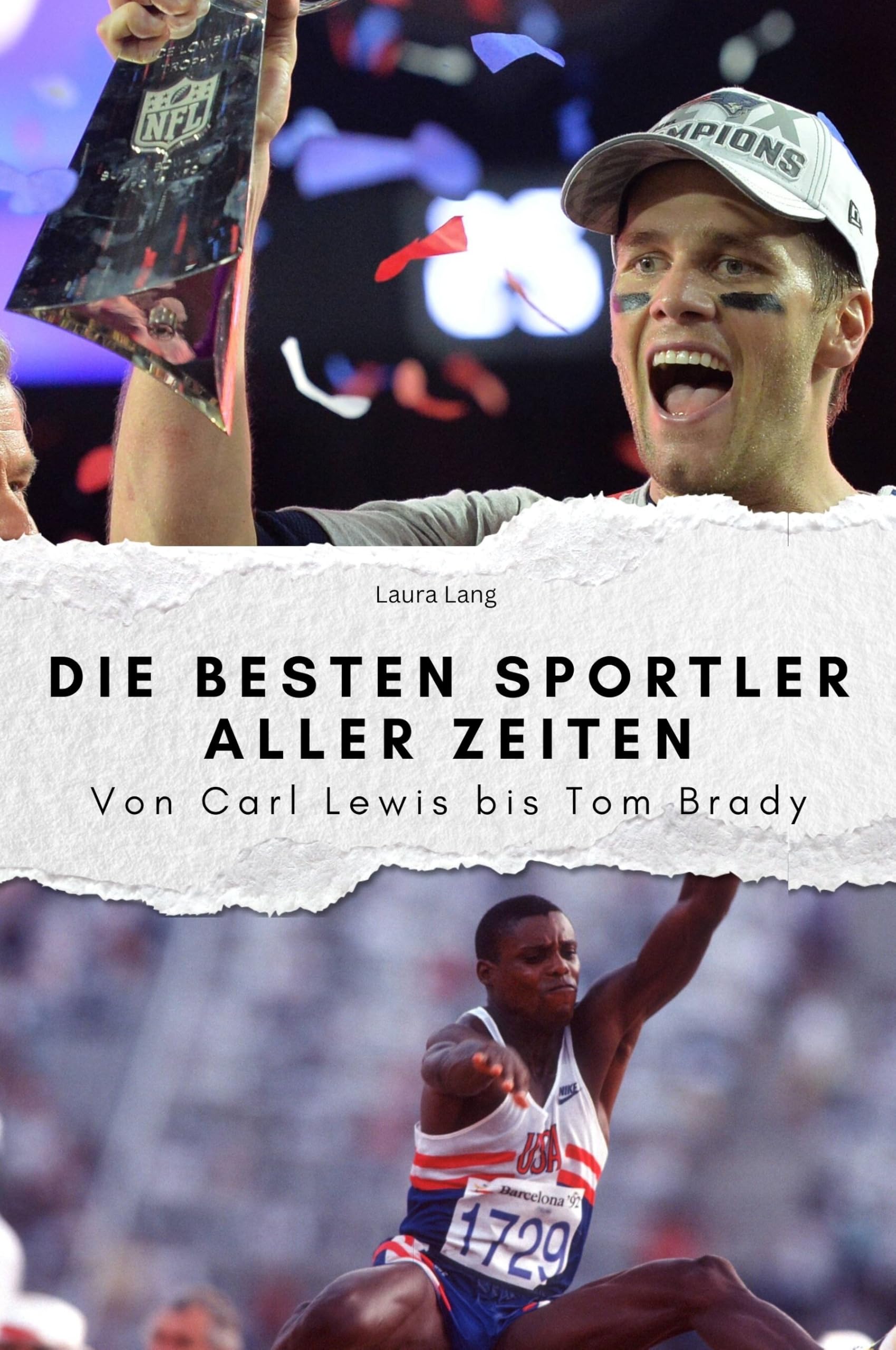 Die besten Sportler aller Zeiten - Das perfekte Geschenk für Männer und Frauen zu Weihnachten und Geburtstag: Von Carl Lewis bis Tom Brady Sports Books